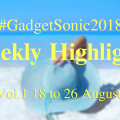 GadgetSonic2018 Weekly Highlights Vol.1(8/18 ~ 8/26号)